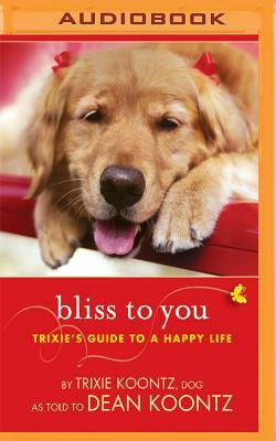 Bliss to You: Trixie's Guide to a Happy Life by Trixie Koontz