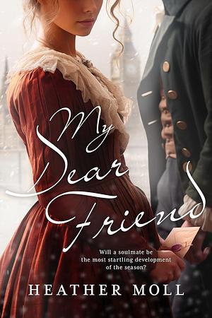 My Dear Friend: A Pride and Prejudice Variation by Heather Moll, Heather Moll