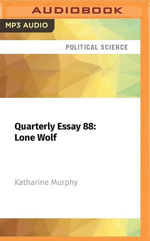 Quarterly Essay 88: Lone Wolf: Albanese and the New Politics by Ailsa Piper, Katharine Murphy