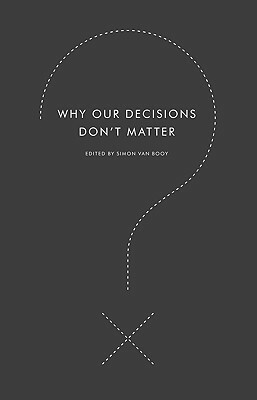 Why Our Decisions Don't Matter by Simon Van Booy