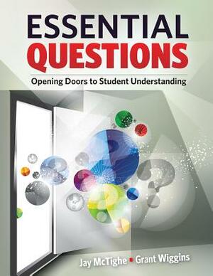 Essential Questions: Opening Doors to Student Understanding by Jay McTighe, Grant Wiggins