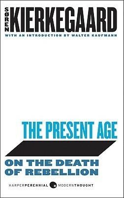 The Present Age: On the Death of Rebellion by Søren Kierkegaard, Alexander Dru