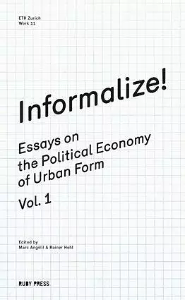 Informalize!: Essays on the Political Economy of Urban Form, Vol. 1 by Rainer Hehl, Marc M. Angelil