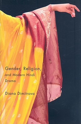Gender, Religion, and Modern Hindi Drama by Diana Dimitrova