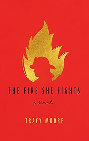 The Fire She Fights by Tracy Moore