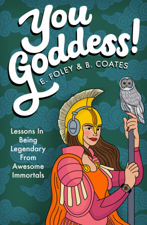 You Goddess!: Lessons in Being Legendary from Awesome Immortals by Elizabeth Foley