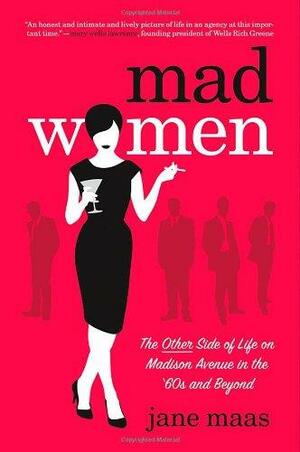 Mad Women: The Other Side of Life on Madison Avenue in the '60s and Beyond by Jane Maas