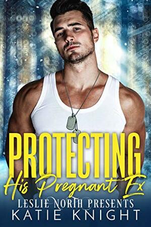 Protecting His Pregnant Ex by Katie Knight, Leslie North