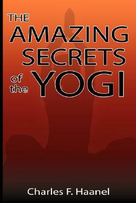 The Amazing Secrets of the Yogi by Charles F. Haanel