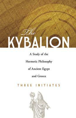 The Kybalion: A Study of the Hermetic Philosophy of Ancient Egypt and Greece by Three Initiates