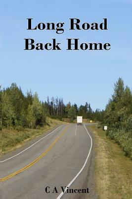 Long Road Back Home by C. a. Vincent