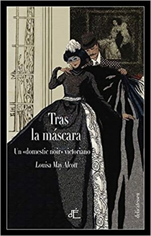 Tras la máscara by Rosa Sahuquillo, Susanna González, Louisa May Alcott, Juan Mari Barasorda, A.M. Barnard, Blanca Briones