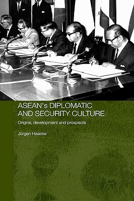 ASEAN's Diplomatic and Security Culture: Origins, Development and Prospects by Jurgen Haacke