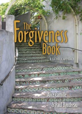 The Forgiveness Book: A Catholic Approach by Alice Camille, Paul Boudreau