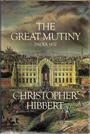 The Great Mutiny : India 1857 by Christopher Hibbert