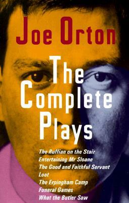 The Complete Plays: The Ruffian on the Stair; Entertaining Mr. Sloane; The Good and Faithful Servant; Loot; The Erpingham Camp; Funeral Ga by Joe Orton