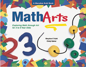 MathArts: Exploring Math Through Art for 3 to 6 Year Olds by Cindy Gainer, MaryAnn F. Kohl