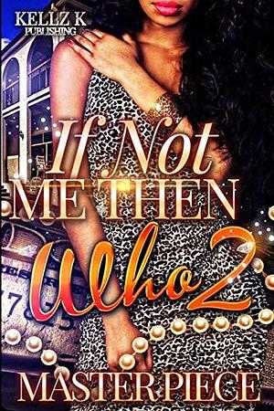 If Not Me Then Who 2: An Urban Romance by Masterpiece, Masterpiece