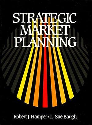 Strategic Market Planning by L. Sue Baugh, Robert J. Hamper