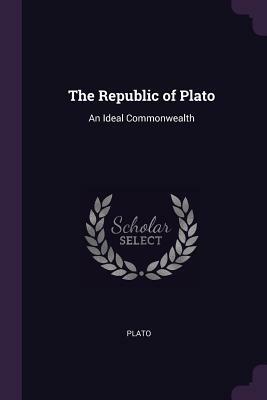 The Republic of Plato: An Ideal Commonwealth by Plato