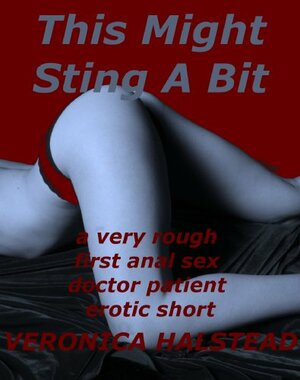 THIS MIGHT STING A BIT: A Very Rough First Anal Sex Doctor/Patient Short by Veronica Halstead
