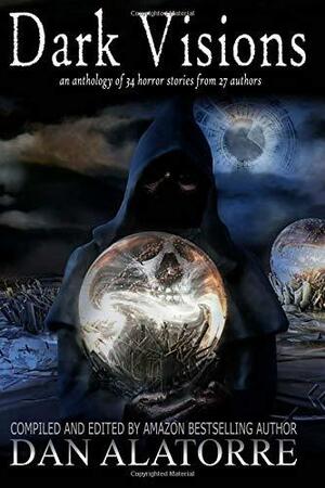 Dark Visions: an anthology of 34 horror stories from 27 authors: Volume 2 by Dan Alatorre, Adele Marie Park, Allison Maruska, Jenifer Ruff