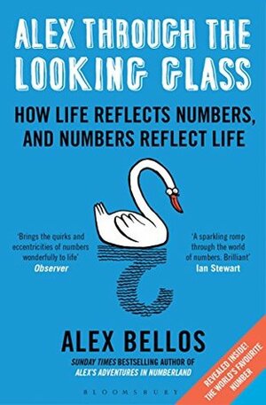 Alex Through the Looking Glass: How Life Reflects Numbers and Numbers Reflect Life by Alex Bellos