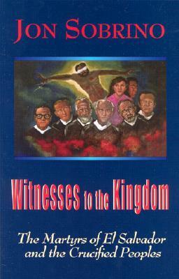 Witnesses to the Kingdom: The Martyrs of El Salvador and the Crucified Peoples by Jon Sobrino