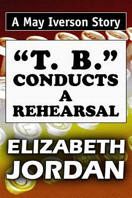 T. B. Conducts a Rehearsal: Super Large Print Edition of the May Iverson Story Specially Designed for Low Vision Readers by Elizabeth Jordan