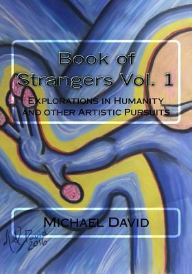 Book of Strangers Vol. 1: Explorations in Humanity and other Artistic Pursuits by Michael David