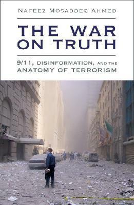 The War on Truth: 9/11, Disinformation and the Anatomy of Terrorism by Nafeez Mosaddeq Ahmed