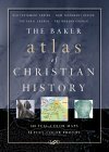 The Baker Atlas of Christian History by Alan Millard