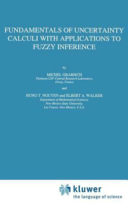 Fundamentals of Uncertainty Calculi with Applications to Fuzzy Inference by E. a. Walker, Michel Grabisch, Hung T. Nguyen