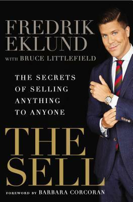 The Sell: The Secrets of Selling Anything to Anyone by Barbara Corcoran, Bruce Littlefield, Fredrik Eklund