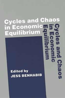 Cycles and Chaos in Economic Equilibrium by Jess Benhabib