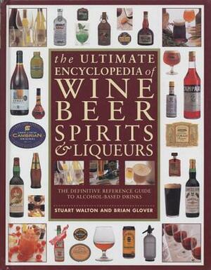 The Ultimate Encyclopedia of Wine, Beer, Spirits & Liqueurs by Brian Glover, Stuart Walton