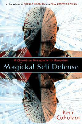 Magickal Self Defense: A Quantum Approach to Warding by Kerr Cuhulain