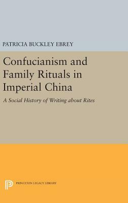 Confucianism and Family Rituals in Imperial China: A Social History of Writing about Rites by Patricia Buckley Ebrey