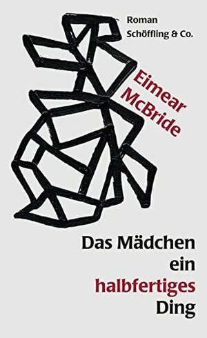 Das Mädchen ein halbfertiges Ding by Eimear McBride