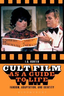 Cult Film as a Guide to Life: Fandom, Adaptation, and Identity by I. Q. Hunter