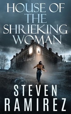 House of the Shrieking Woman: A Sarah Greene Supernatural Mystery by Steven Ramirez
