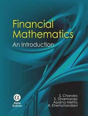 Financial Mathematics: An Introduction by S. Dharmaraja, Aparna Mehra, S. Chandra