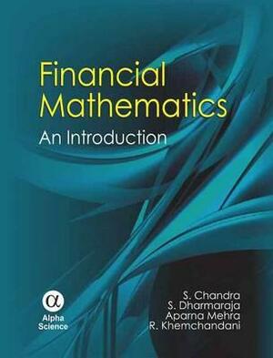 Financial Mathematics: An Introduction by Aparna Mehra, S. Chandra, S. Dharmaraja