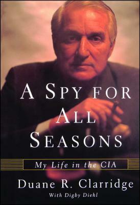 A Spy for All Seasons: My Life in the CIA by Duane R. Clarridge, Digby Diehl