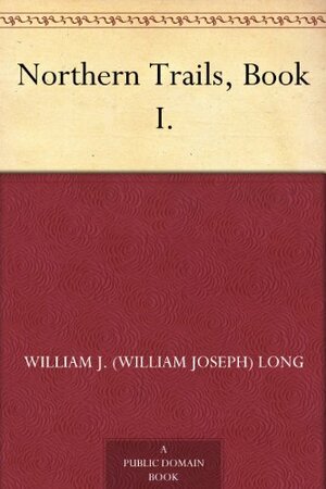 Northern Trails, Book I. by William Joseph Long