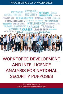 Workforce Development and Intelligence Analysis for National Security Purposes: Proceedings of a Workshop by Board on Behavioral Cognitive and Sensor, National Academies of Sciences Engineeri, Division of Behavioral and Social Scienc