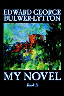 My Novel, Book 12 of 12 by Edward George Lytton Bulwer-Lytton, Fiction, Literary by Edward George Bulwer-Lytton