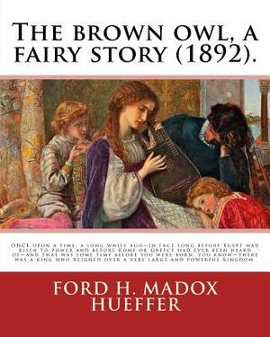 The brown owl, a fairy story (1892). By: Ford H. Madox Hueffer, illustrated By: F. Madox Brown: ONCE upon a time, a long while ago-in fact long before by F. Madox Brown, Ford Madox Ford