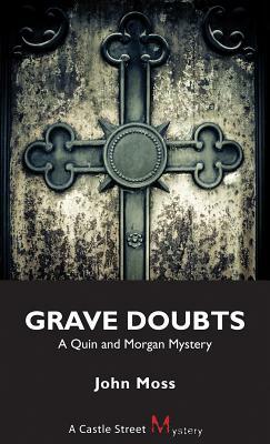 Grave Doubts: A Quin and Morgan Mystery by John Moss