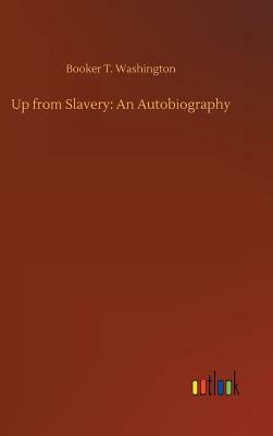 Up from Slavery: An Autobiography by Booker T. Washington